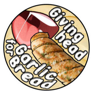 Giving head for garlic bread Giving head for garlic bread